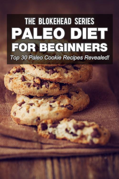 Cover of the book Paleo Diet For Beginners : Top 30 Paleo Cookie Recipes Revealed! by The Blokehead, Yap Kee Chong