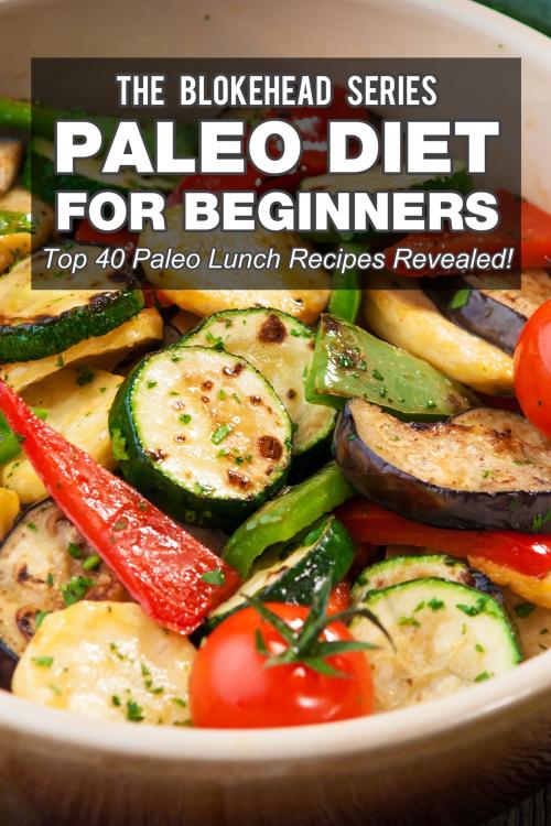 Cover of the book Paleo Diet For Beginners : Top 40 Paleo Lunch Recipes Revealed ! by The Blokehead, Yap Kee Chong