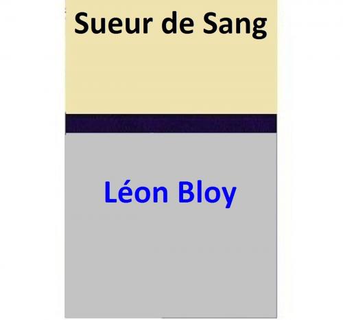 Cover of the book Sueur de Sang by Léon Bloy, Léon Bloy