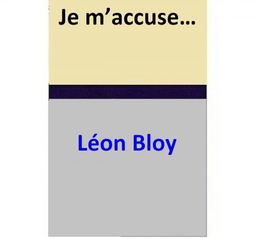 Cover of the book Je m’accuse… by Léon Bloy, Léon Bloy