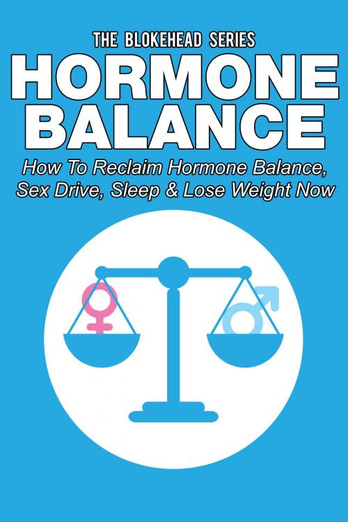 Cover of the book Hormone Balance: How To Reclaim Hormone Balance , Sex Drive, Sleep & Lose Weight Now by The Blokehead, Yap Kee Chong