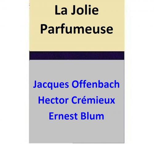 Cover of the book La Jolie Parfumeuse by Jacques Offenbach, Hector Crémieux, Ernest Blum, Ernest Blum