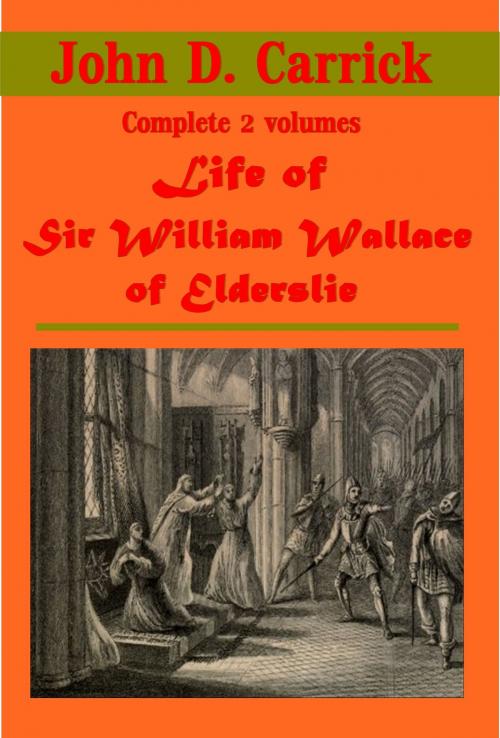 Cover of the book Life of Sir William Wallace of Elderslie, Complete 2 Volumes by John D. Carrick, AGEB Publishing