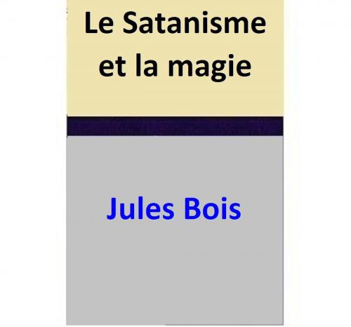 Cover of the book Le Satanisme et la magie by Jules Bois, Jules Bois