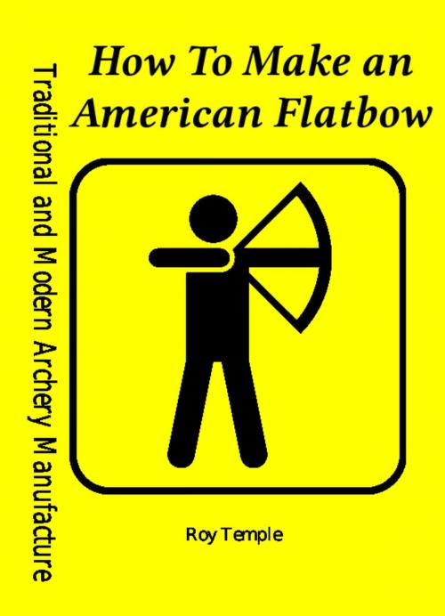 Cover of the book How To Make an American Flatbow by Roy Temple, XGI Publications