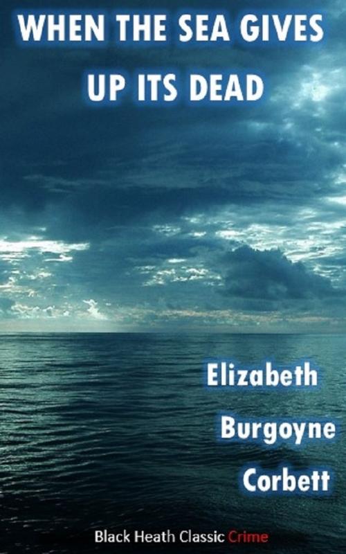Cover of the book When the Sea Gives Up its Dead by Elizabeth Burgoyne Corbett, Black Heath Editions