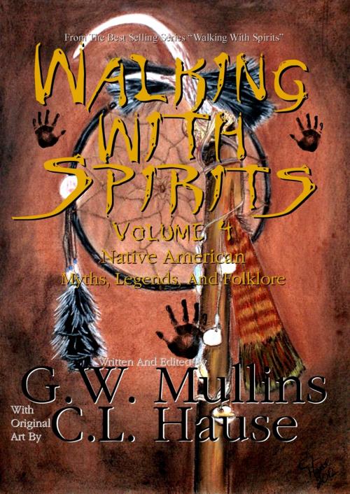 Cover of the book Walking With Spirits Volume 4 Native American Myths, Legends, And Folklore by G.W. Mullins, C.L. Hause, Light Of The Moon Publishing