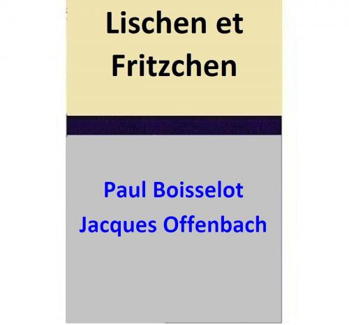 Cover of the book Lischen et Fritzchen by Paul Boisselot, Jacques Offenbach, Paul Boisselot