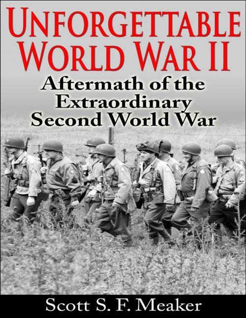 Cover of the book Unforgettable World War II: Aftermath of the Extraordinary Second World War by Scott S. F. Meaker, Scott S. F. Meaker