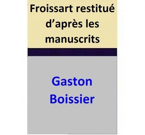 Cover of the book Froissart restitué d’après les manuscrits by Gaston Boissier, Gaston Boissier