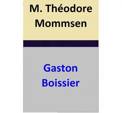 Cover of the book M. Théodore Mommsen by Gaston Boissier, Gaston Boissier
