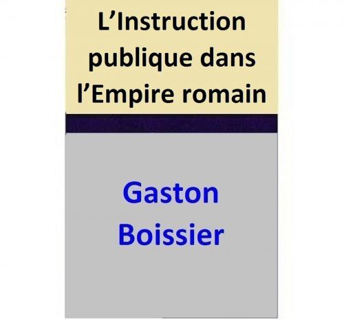 Cover of the book L’Instruction publique dans l’Empire romain by Gaston Boissier, Gaston Boissier