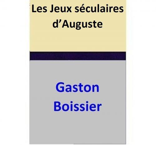 Cover of the book Les Jeux séculaires d’Auguste by Gaston Boissier, Gaston Boissier