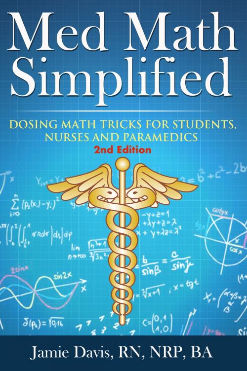 Cover of the book Med Math Simplified - Second Edition by Jamie Davis, RN, NRP, BA, MedicCast Productions, LLC