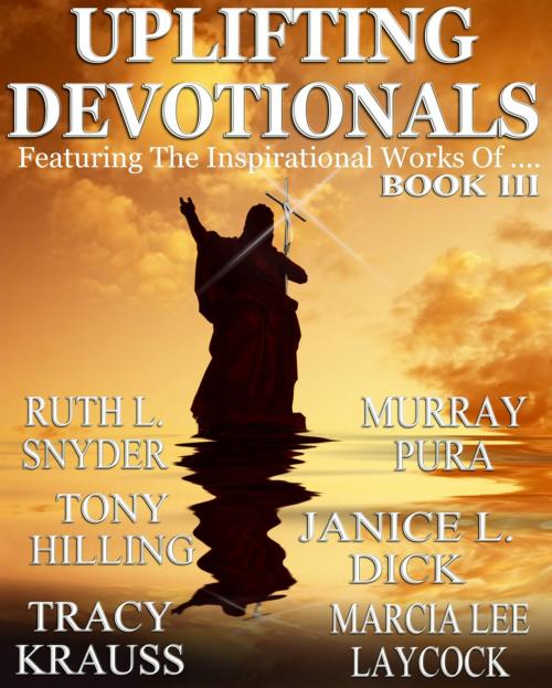 Cover of the book Uplifting Devotionals Book III by Murray Pura, Ruth L. Snyder, Tracy Krauss, Helping Hands Press