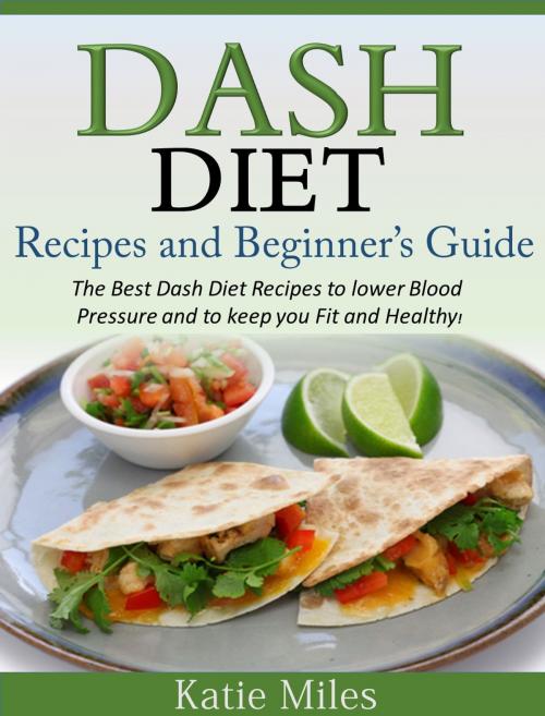 Cover of the book Dash Diet Recipes and Beginner’s Guide by Katie Miles, Katie Miles