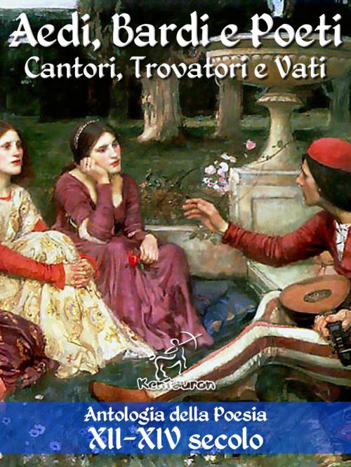 Cover of the book Aedi, Bardi e Poeti - Cantori, Trovatori e Vati by AA. VV., Wirton Arvel, Kentauron
