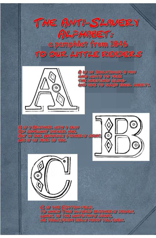 Cover of the book The Anti-Slavery Alphabet: a pamphlet from 1846, for our Little Readers (Illustrated) by Anonymous, AGEB Publishing