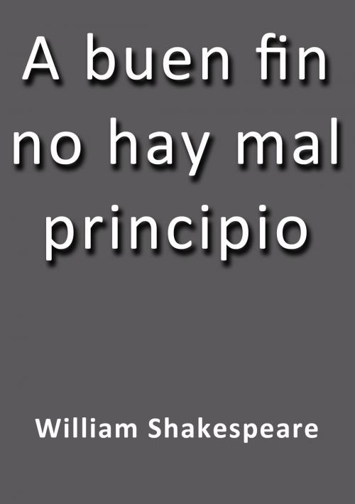 Cover of the book A buen fin no hay mal principio by William Shakespeare, J.Borja