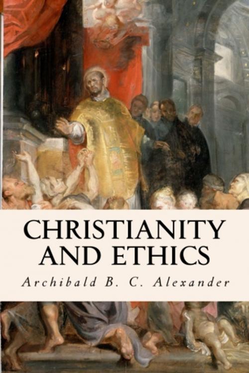 Cover of the book Christianity and Ethics by Archibald B. C. Alexander, True North