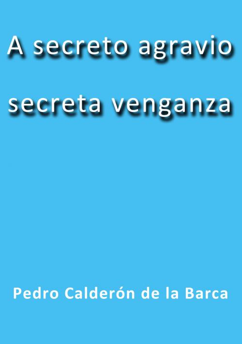 Cover of the book A secreto agravio secreta venganza by Calderón de la Barca, J.Borja