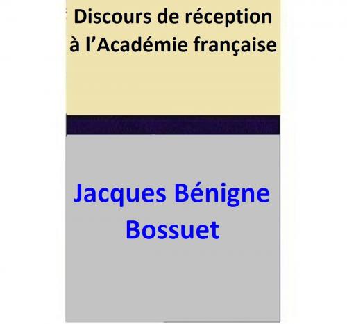 Cover of the book Discours de réception à l’Académie française by Jacques Bénigne Bossuet, Jacques Bénigne Bossuet