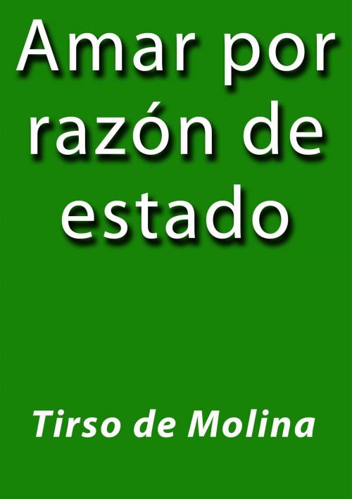 Cover of the book Amar por razón de estado by Tirso de Molina, J.Borja