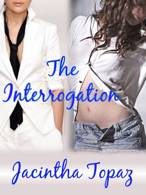 Cover of the book The Interrogation by Jacintha Topaz, Jacintha Topaz
