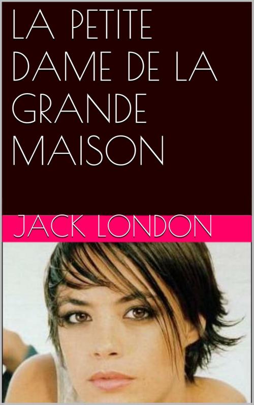 Cover of the book LA PETITE DAME DE LA GRANDE MAISON by Jack London, NA