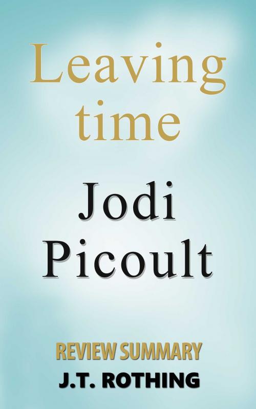 Cover of the book Leaving Time by Jodi Picoult - Review Summary by J.T. Rothing, Book Chapter Summaries