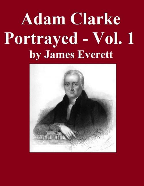 Cover of the book Adam Clarke Portrayed: Volume 1 by James Everett, Jawbone Digital