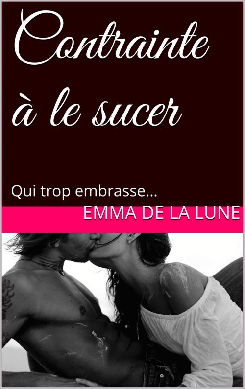 Cover of the book Contrainte à le sucer by Emma de la Lune, Emma de la Lune