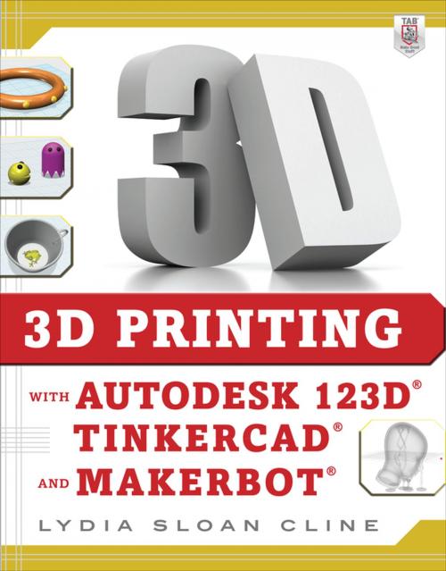 Cover of the book 3D Printing with Autodesk 123D, Tinkercad, and MakerBot by Lydia Sloan Cline, McGraw-Hill Education