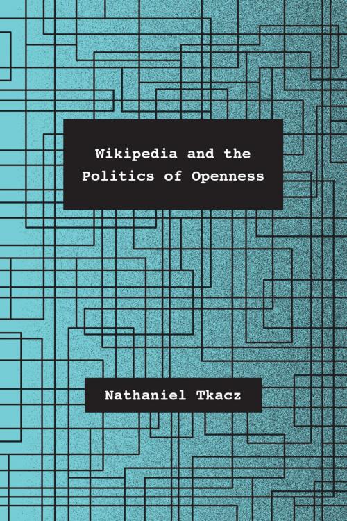 Cover of the book Wikipedia and the Politics of Openness by Nathaniel Tkacz, University of Chicago Press