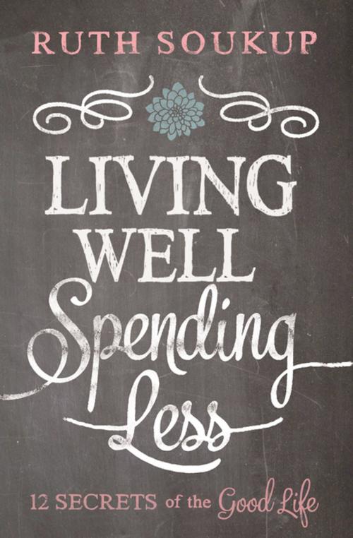 Cover of the book Living Well, Spending Less by Ruth Soukup, Zondervan
