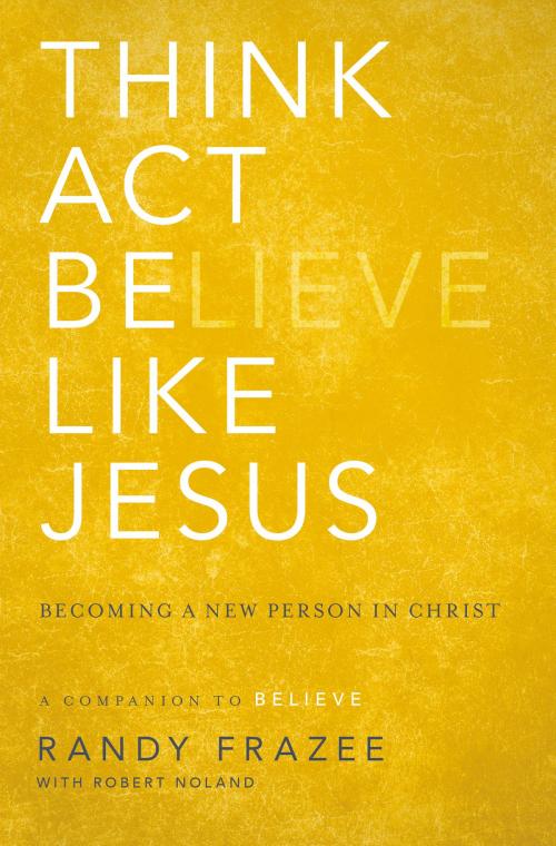 Cover of the book Think, Act, Be Like Jesus by Randy Frazee, Zondervan