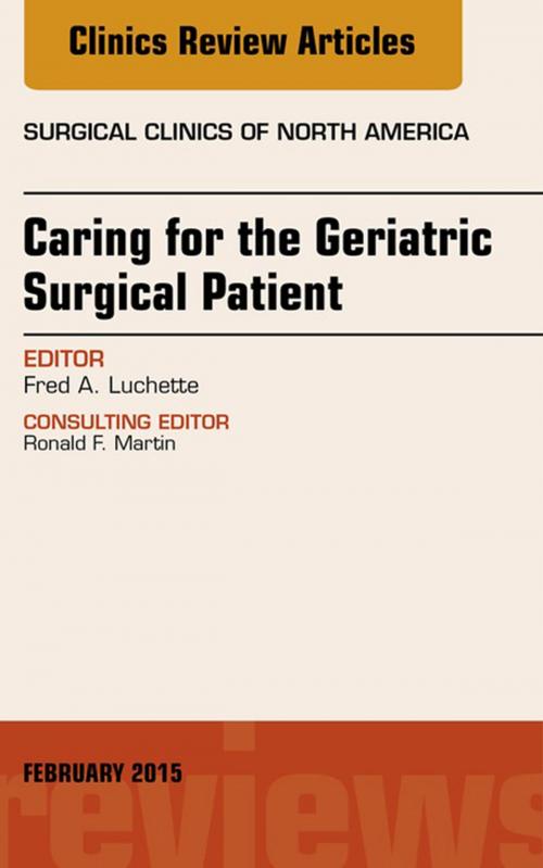 Cover of the book Caring for the Geriatric Surgical Patient, An Issue of Surgical Clinics, E-Book by Fred A. Luchette, MD, MSc, Elsevier Health Sciences