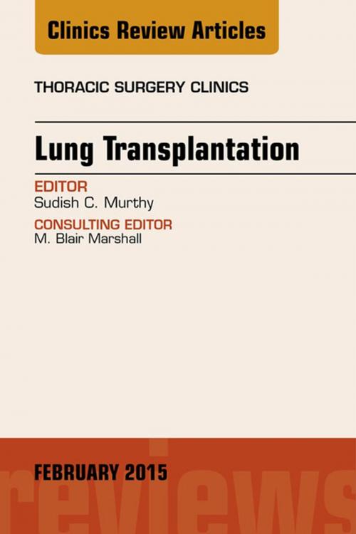 Cover of the book Lung Transplantation, An Issue of Thoracic Surgery Clinics, E-Book by Sudish Murthy, MD, PhD, Elsevier Health Sciences