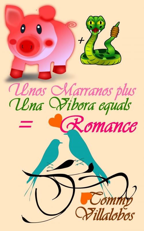 Cover of the book Unos Marranos + Una Víbora = Romance by Tommy Villalobos, Tommy Villalobos