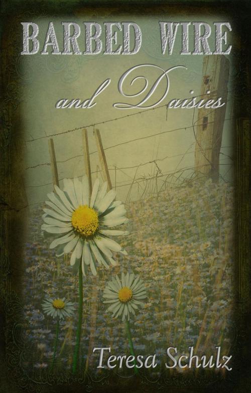 Cover of the book Barbed Wire and Daisies by Teresa Schulz, Teresa Schulz