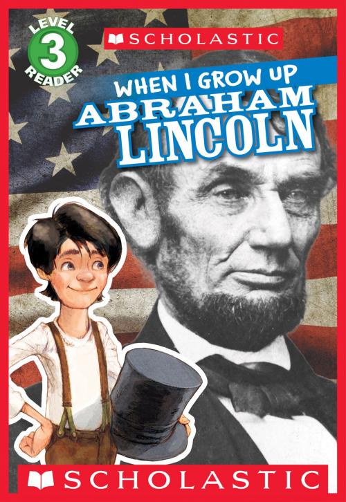 Cover of the book Scholastic Reader Level 3: When I Grow Up: Abraham Lincoln by Annmarie Anderson, Scholastic Inc.
