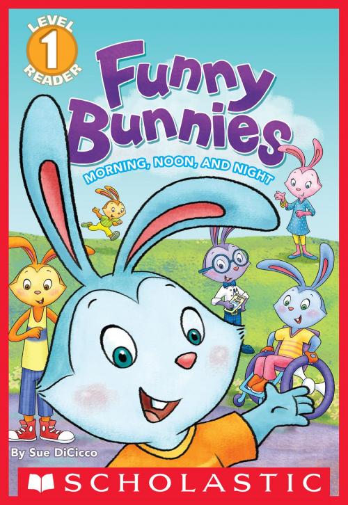Cover of the book Scholastic Reader Level 1: Funny Bunnies: Morning, Noon, and Night by Sue Dicicco, Scholastic Inc.