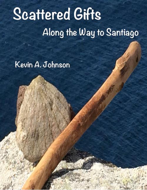 Cover of the book Scattered Gifts: Along the Way to Santiago by Kevin Johnson, Along the Way Publishing