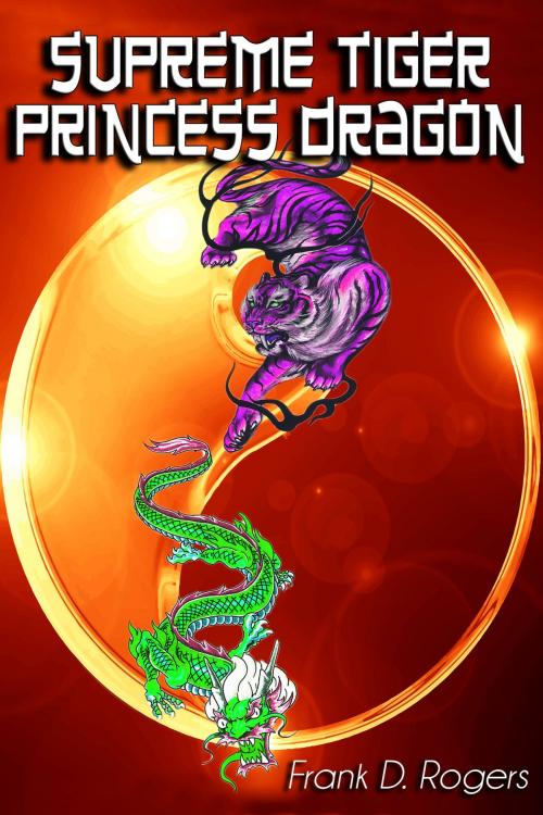 Cover of the book Supreme Tiger, Princess Dragon by Frank D. Rogers, SynergEbooks