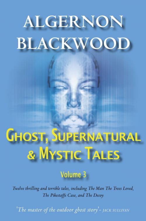 Cover of the book Ghost, Supernatural & Mystic Tales Vol 3 by Algernon Blackwood, House of Stratus