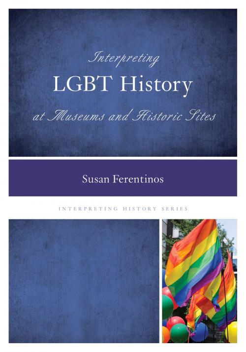 Cover of the book Interpreting LGBT History at Museums and Historic Sites by Ph. D Ferentinos, Rowman & Littlefield Publishers