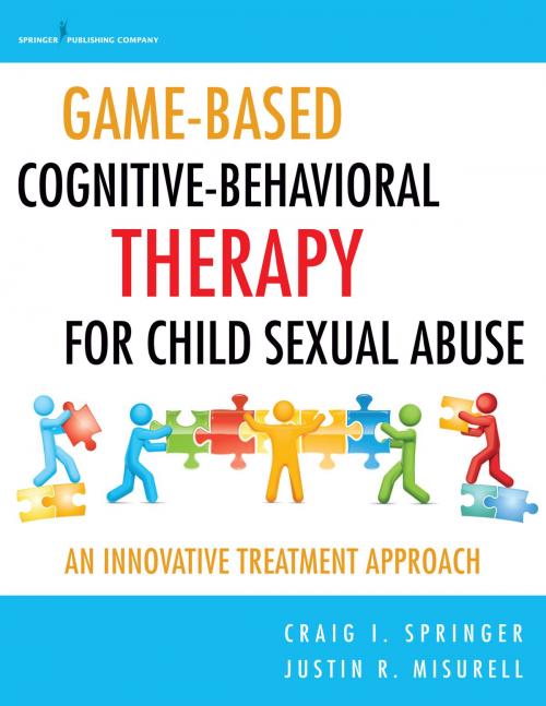 Cover of the book Game-Based Cognitive-Behavioral Therapy for Child Sexual Abuse by Craig I. Springer, PhD, Justin Misurell, PhD, Springer Publishing Company