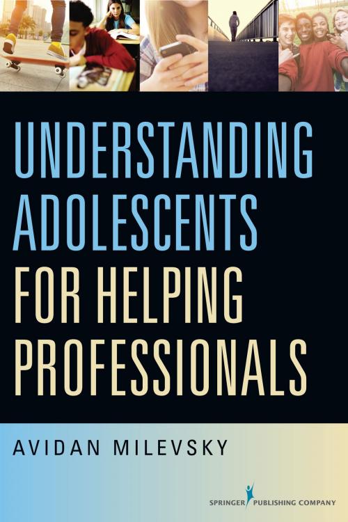 Cover of the book Understanding Adolescents for Helping Professionals by Dr. Avidan Milevsky, PhD, LCPC, Springer Publishing Company