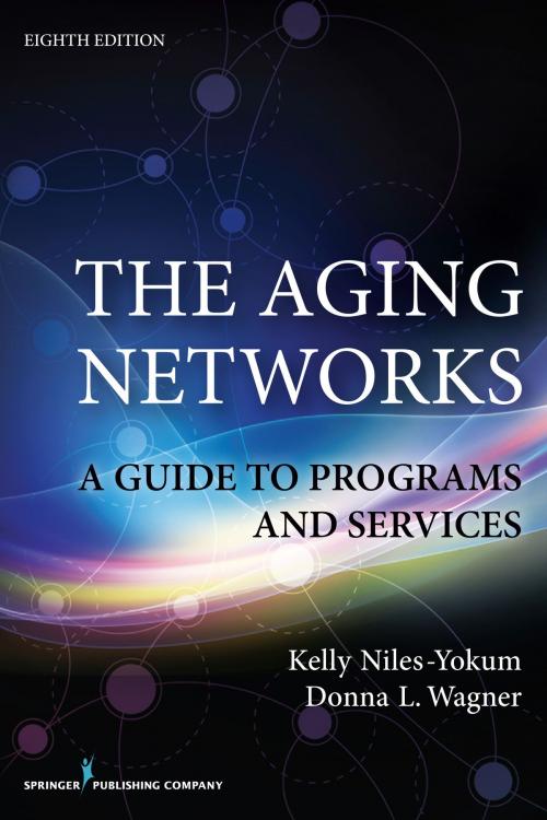 Cover of the book The Aging Networks, 8th Edition by Kelly Niles-Yokum, PhD, MPA, Donna L. Wagner, PhD, Springer Publishing Company