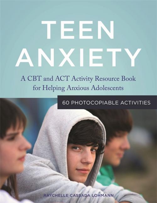 Cover of the book Teen Anxiety by Raychelle Cassada Cassada Lohmann, Jessica Kingsley Publishers